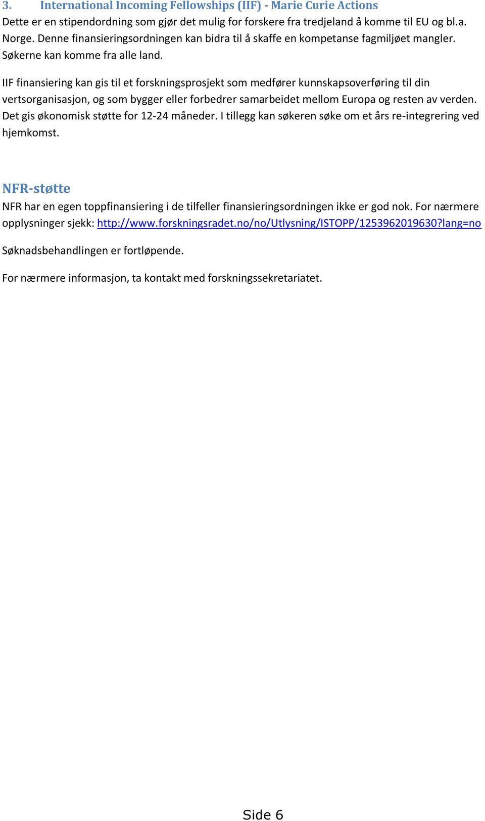 IIF finansiering kan gis til et forskningsprosjekt som medfører kunnskapsoverføring til din vertsorganisasjon, og som bygger eller forbedrer samarbeidet mellom Europa og resten av verden.