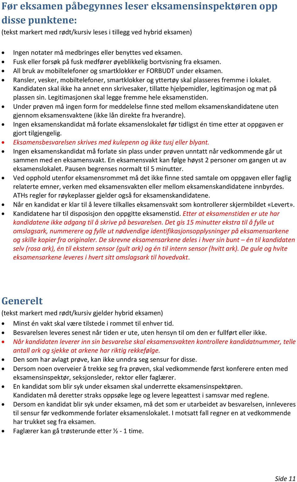 Ransler, vesker, mobiltelefoner, smartklokker og yttertøy skal plasseres fremme i lokalet. Kandidaten skal ikke ha annet enn skrivesaker, tillatte hjelpemidler, legitimasjon og mat på plassen sin.