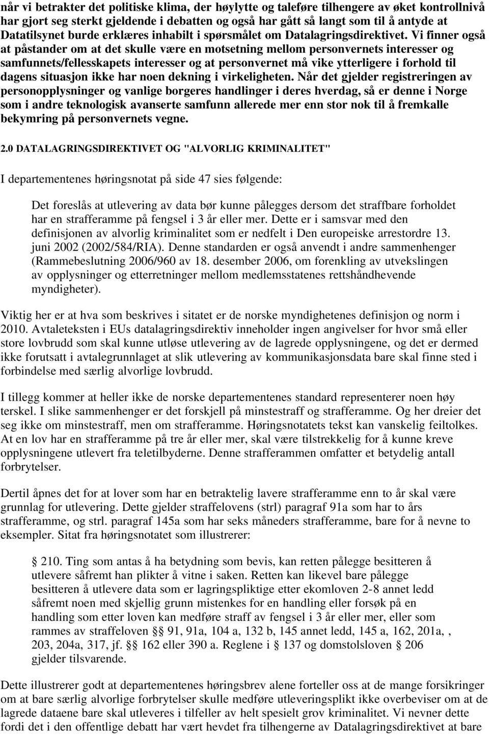 Vi finner også at påstander om at det skulle være en motsetning mellom personvernets interesser og samfunnets/fellesskapets interesser og at personvernet må vike ytterligere i forhold til dagens