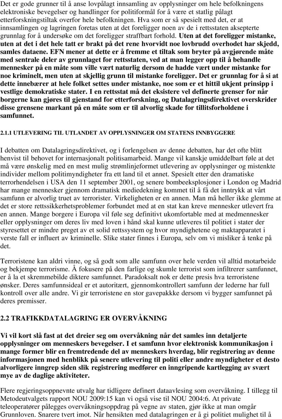 Hva som er så spesielt med det, er at innsamlingen og lagringen foretas uten at det foreligger noen av de i rettsstaten aksepterte grunnlag for å undersøke om det foreligger straffbart forhold.