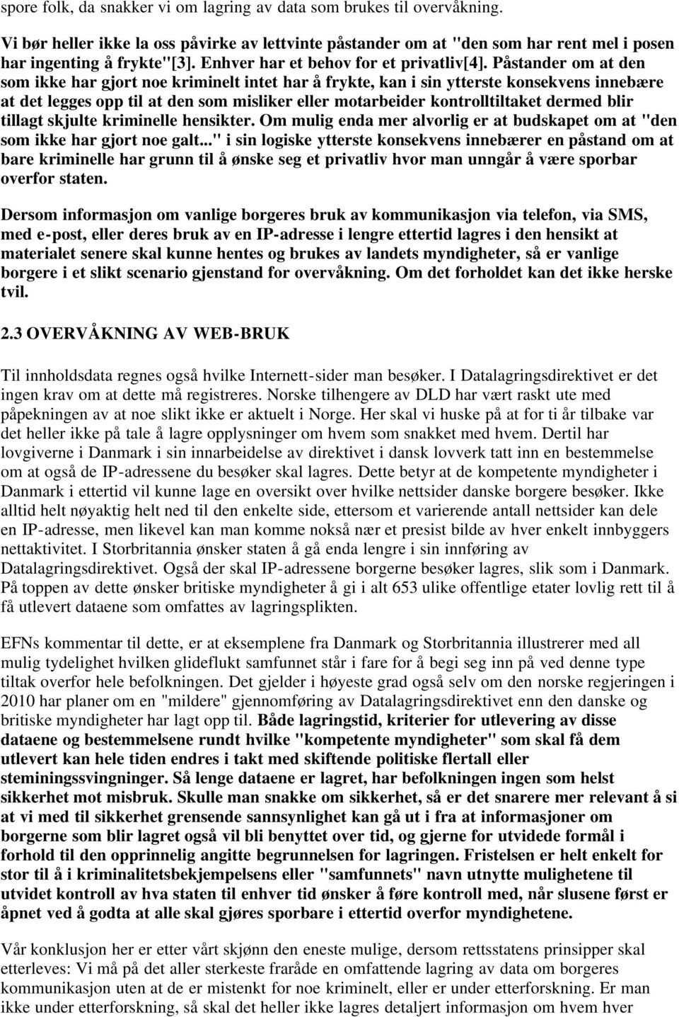 Påstander om at den som ikke har gjort noe kriminelt intet har å frykte, kan i sin ytterste konsekvens innebære at det legges opp til at den som misliker eller motarbeider kontrolltiltaket dermed