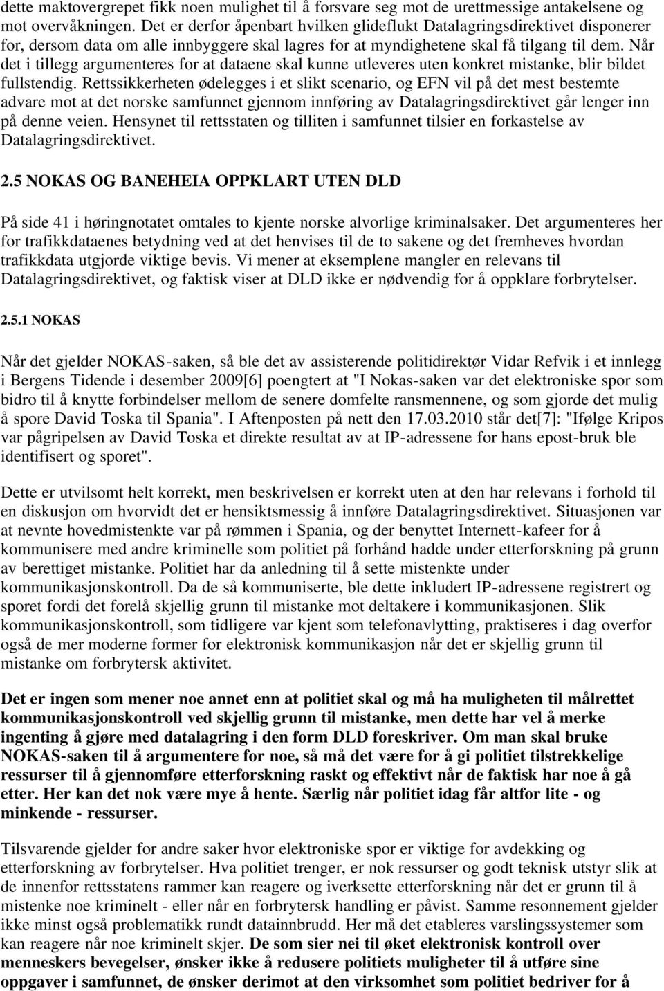 Når det i tillegg argumenteres for at dataene skal kunne utleveres uten konkret mistanke, blir bildet fullstendig.