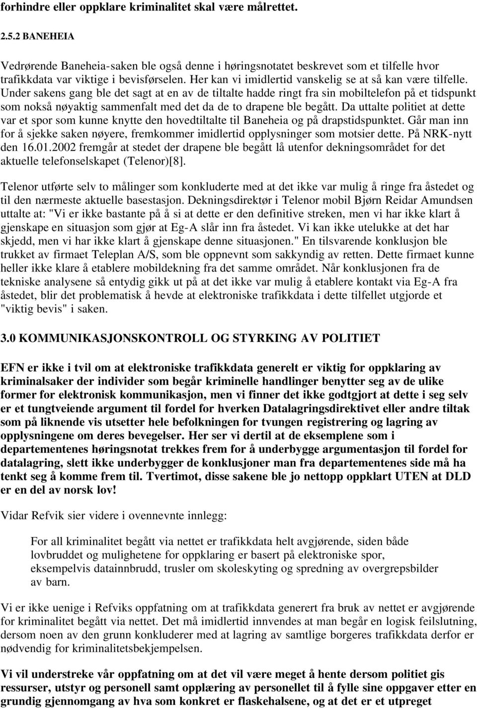 Under sakens gang ble det sagt at en av de tiltalte hadde ringt fra sin mobiltelefon på et tidspunkt som nokså nøyaktig sammenfalt med det da de to drapene ble begått.