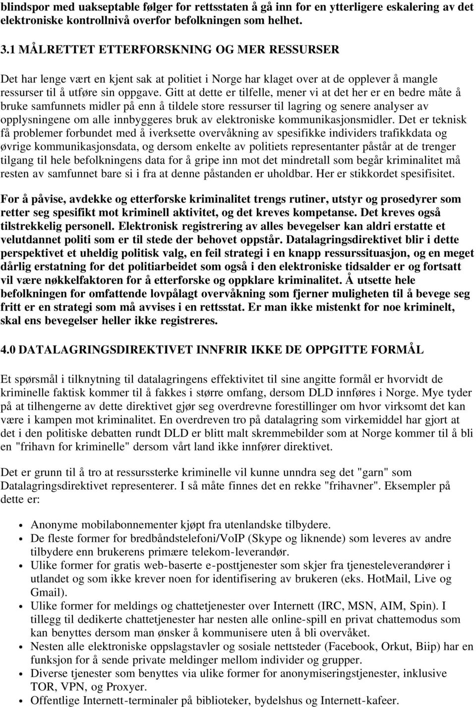 Gitt at dette er tilfelle, mener vi at det her er en bedre måte å bruke samfunnets midler på enn å tildele store ressurser til lagring og senere analyser av opplysningene om alle innbyggeres bruk av