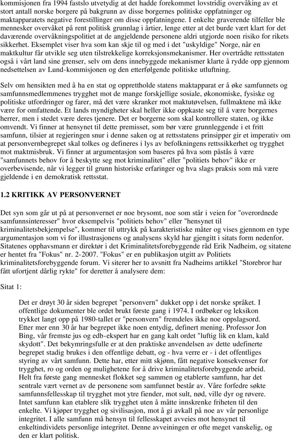 I enkelte graverende tilfeller ble mennesker overvåket på rent politisk grunnlag i årtier, lenge etter at det burde vært klart for det daværende overvåkningspolitiet at de angjeldende personene aldri