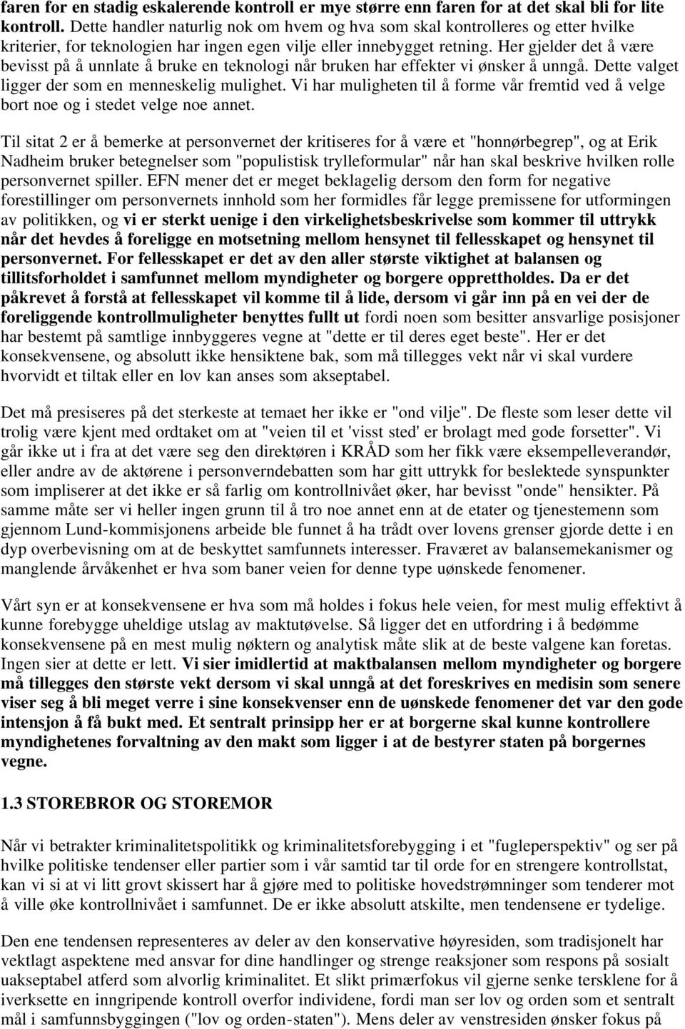 Her gjelder det å være bevisst på å unnlate å bruke en teknologi når bruken har effekter vi ønsker å unngå. Dette valget ligger der som en menneskelig mulighet.