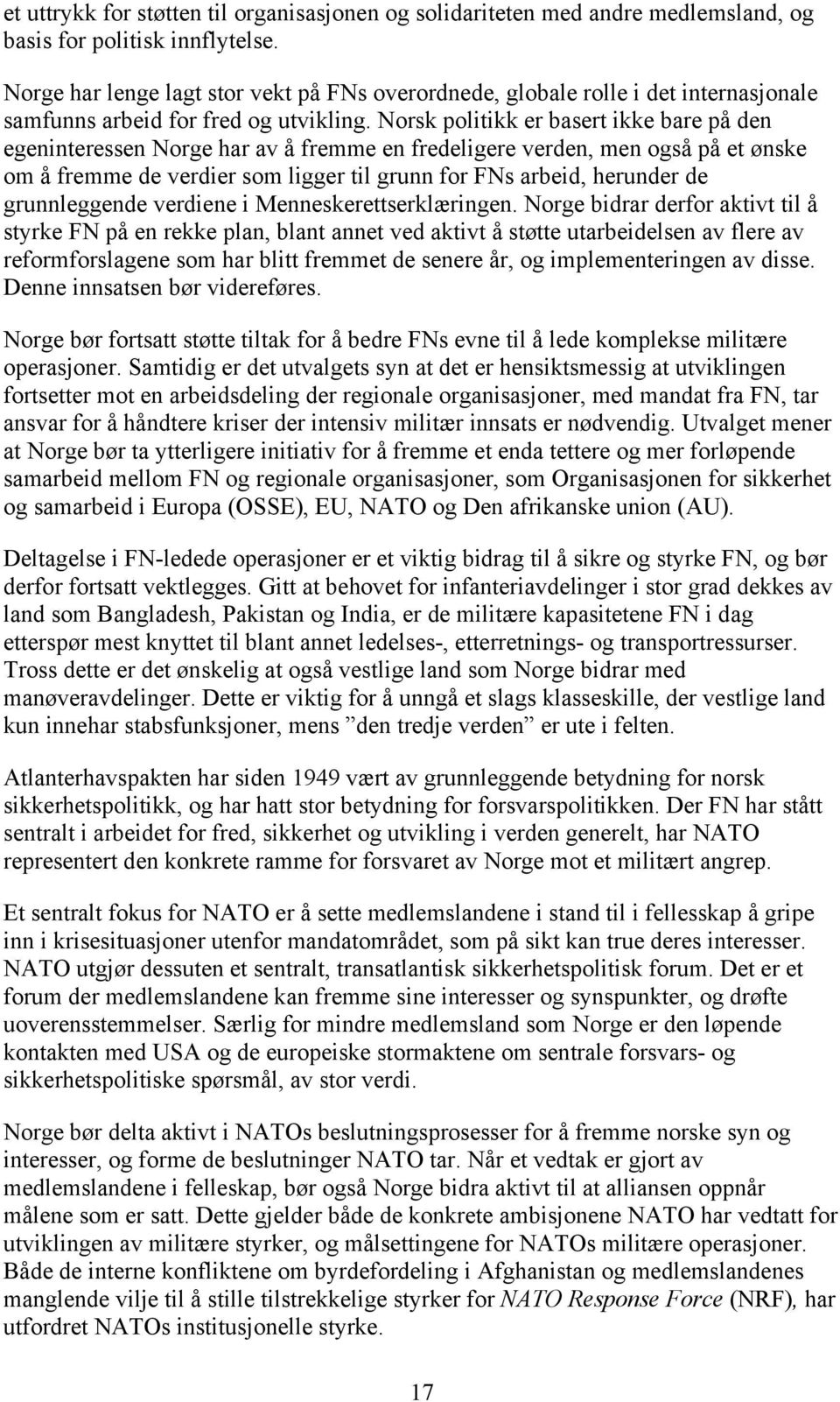 Norsk politikk er basert ikke bare på den egeninteressen Norge har av å fremme en fredeligere verden, men også på et ønske om å fremme de verdier som ligger til grunn for FNs arbeid, herunder de