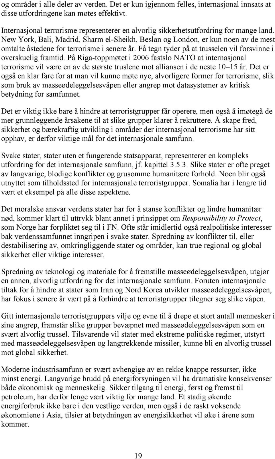 New York, Bali, Madrid, Sharm el-sheikh, Beslan og London, er kun noen av de mest omtalte åstedene for terrorisme i senere år. Få tegn tyder på at trusselen vil forsvinne i overskuelig framtid.