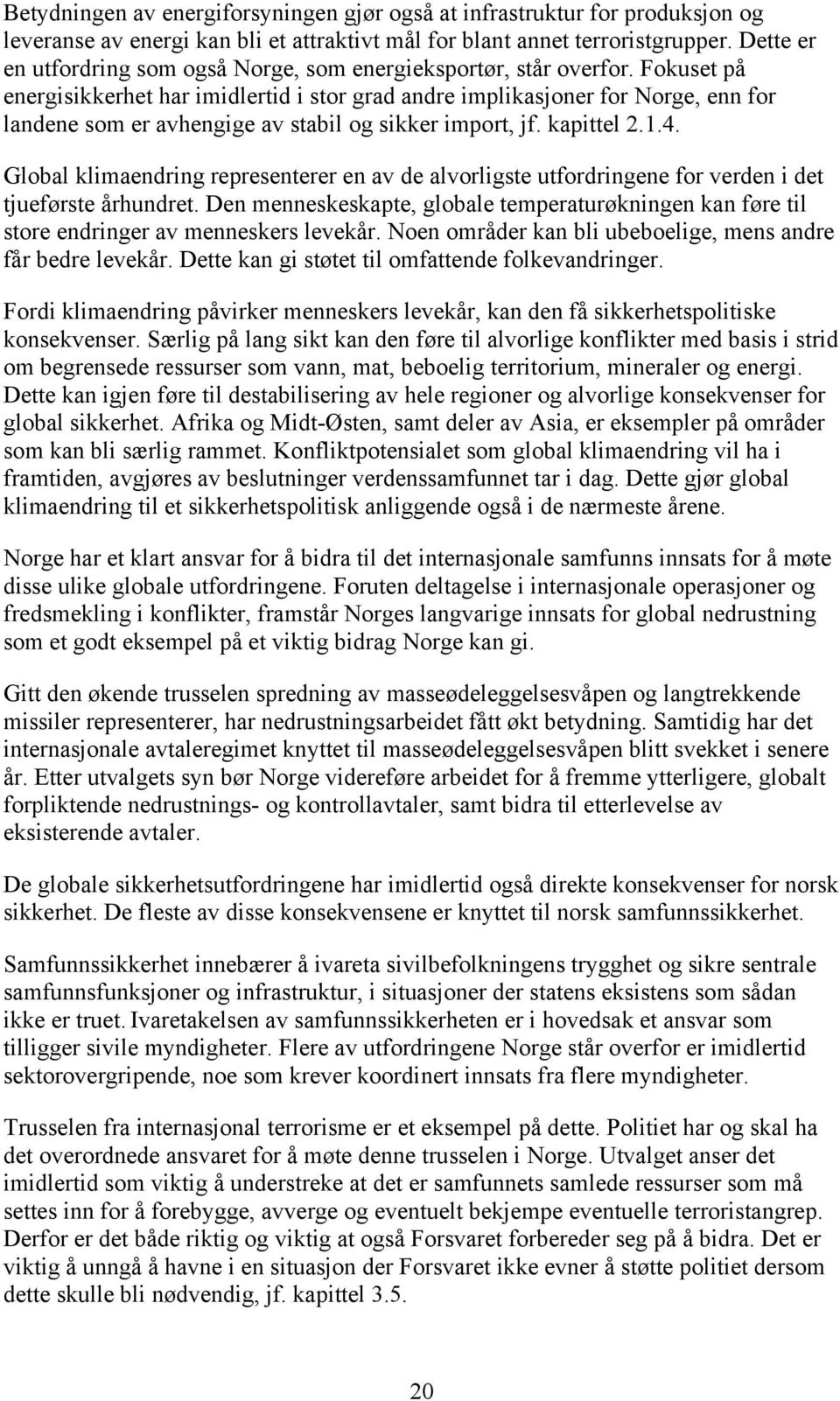 Fokuset på energisikkerhet har imidlertid i stor grad andre implikasjoner for Norge, enn for landene som er avhengige av stabil og sikker import, jf. kapittel 2.1.4.