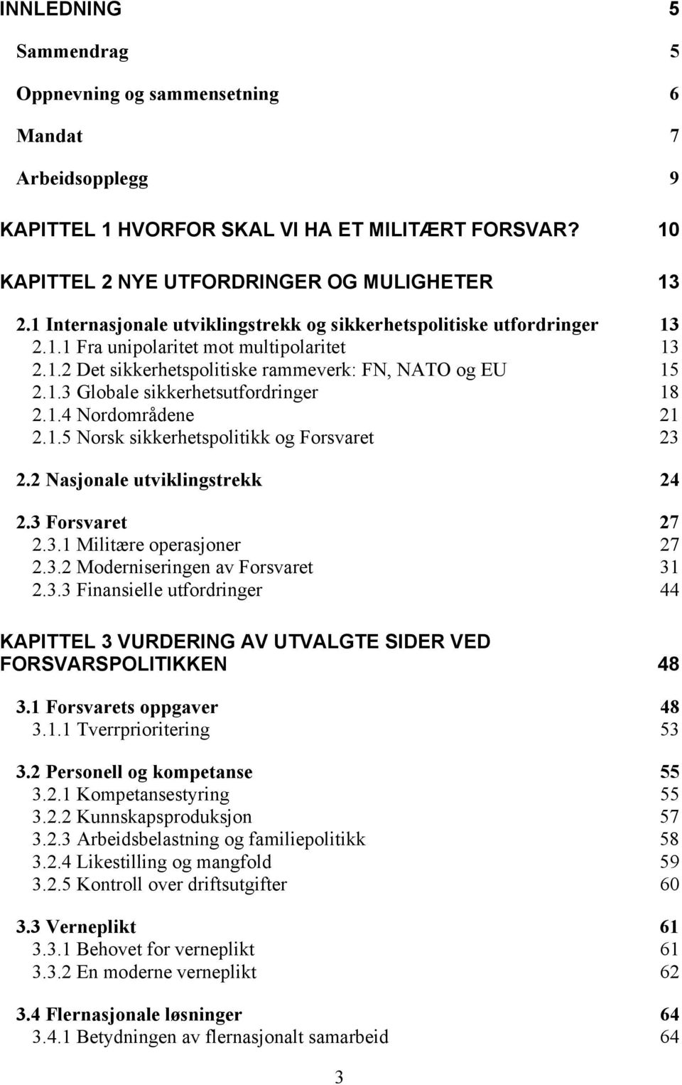 1.4 Nordområdene 21 2.1.5 Norsk sikkerhetspolitikk og Forsvaret 23 2.2 Nasjonale utviklingstrekk 24 2.3 Forsvaret 27 2.3.1 Militære operasjoner 27 2.3.2 Moderniseringen av Forsvaret 31 2.3.3 Finansielle utfordringer 44 KAPITTEL 3 VURDERING AV UTVALGTE SIDER VED FORSVARSPOLITIKKEN 48 3.