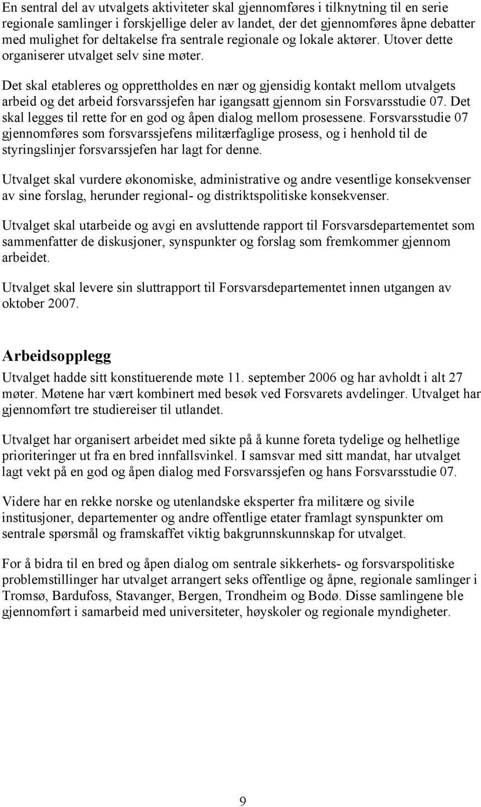 Det skal etableres og opprettholdes en nær og gjensidig kontakt mellom utvalgets arbeid og det arbeid forsvarssjefen har igangsatt gjennom sin Forsvarsstudie 07.