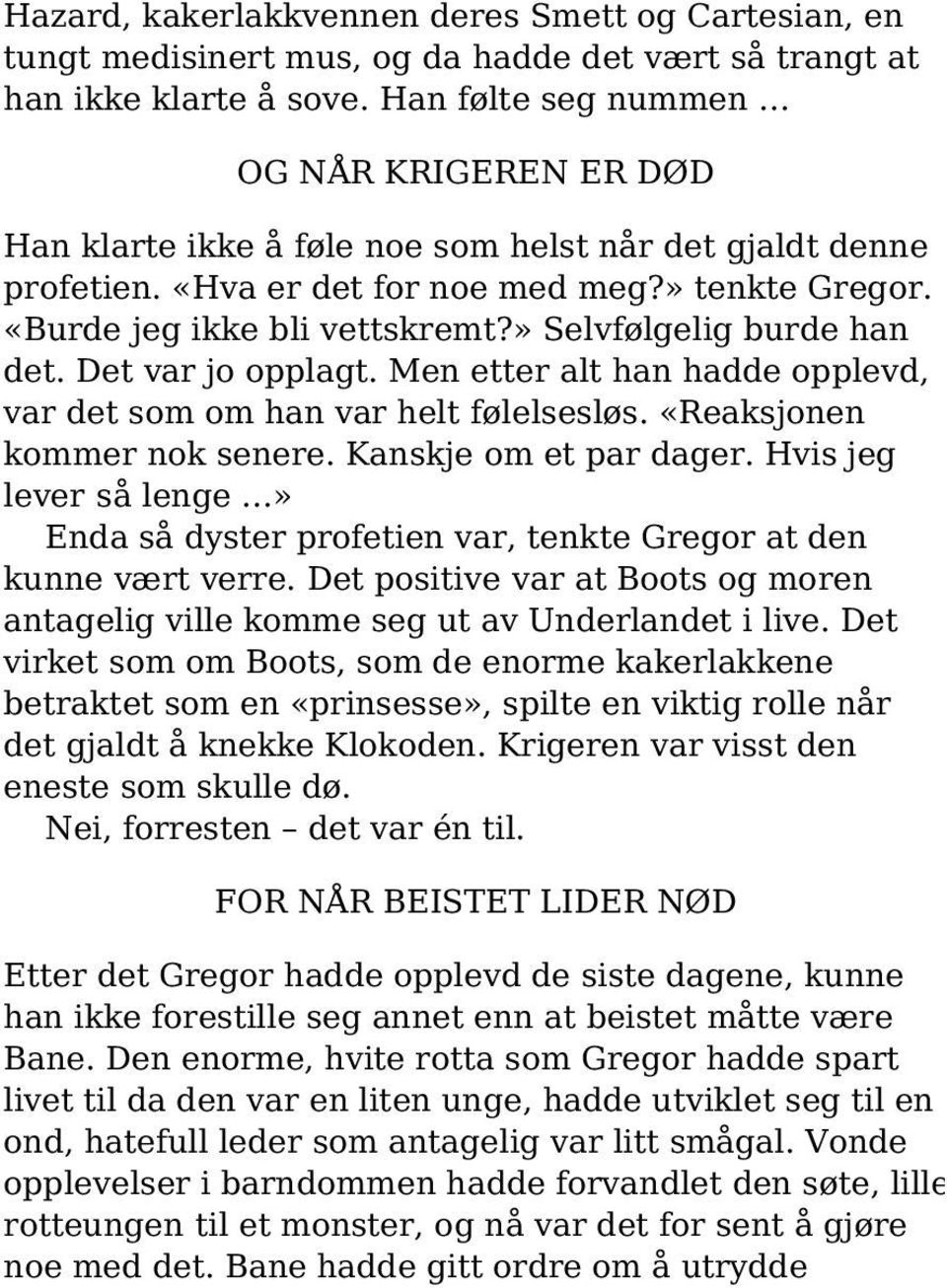 Det var jo opplagt. Men etter alt han hadde opplevd, var det som om han var helt følelsesløs. «Reaksjonen kommer nok senere. Kanskje om et par dager.