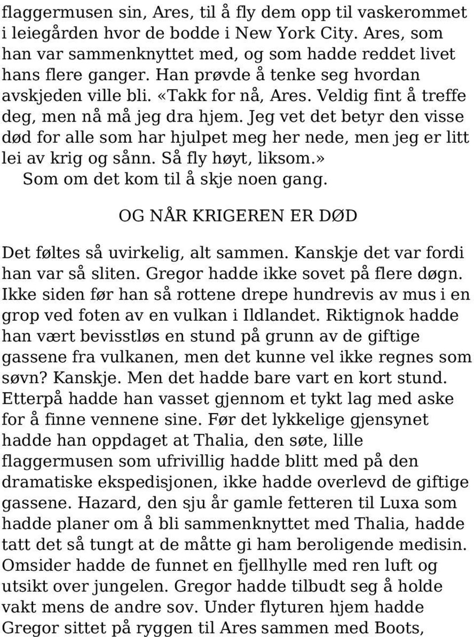 Jeg vet det betyr den visse død for alle som har hjulpet meg her nede, men jeg er litt lei av krig og sånn. Så fly høyt, liksom.» Som om det kom til å skje noen gang.