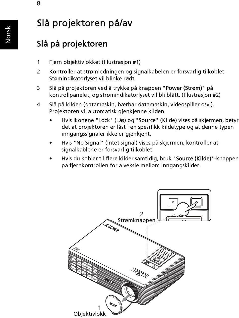 (Illustrasjon #2) 4 Slå på kilden (datamaskin, bærbar datamaskin, videospiller osv.). Projektoren vil automatisk gjenkjenne kilden.