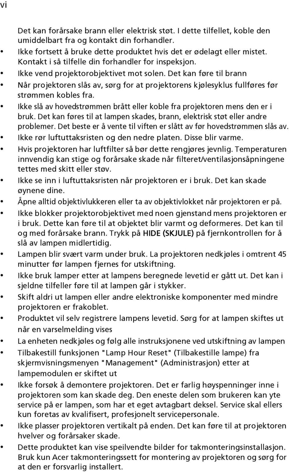 Det kan føre til brann Når projektoren slås av, sørg for at projektorens kjølesyklus fullføres før strømmen kobles fra. Ikke slå av hovedstrømmen brått eller koble fra projektoren mens den er i bruk.