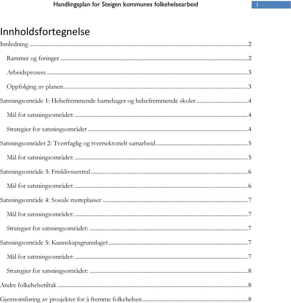 .. 5 Satsningsområde 3: Frisklivssentral... 6 Mål for satsningsområdet:... 6 Satsningsområde 4: Sosiale møteplasser... 7 Mål for satsningsområdet:... 7 Strategier for satsningsområdet:.