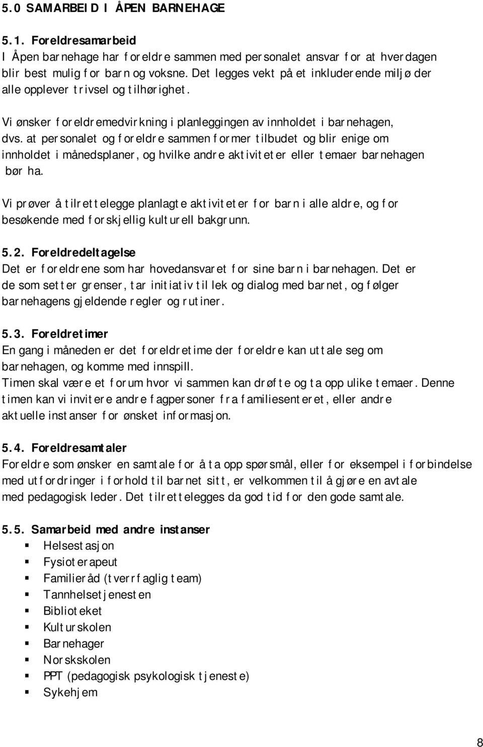 at personalet og foreldre sammen former tilbudet og blir enige om innholdet i månedsplaner, og hvilke andre aktiviteter eller temaer barnehagen bør ha.