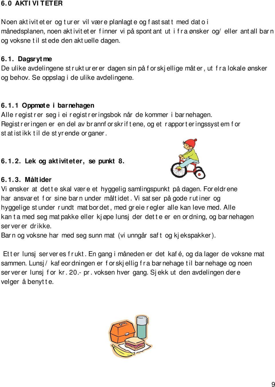 Registreringen er en del av brannforskriftene, og et rapporteringssystem for statistikk til de styrende organer. 6.1.2. Lek og aktiviteter, se punkt 8. 6.1.3.