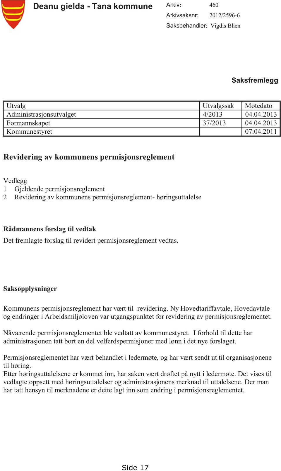 til vedtak Det fremlagte forslag til revidert permisjonsreglement vedtas. Saksopplysninger Kommunens permisjonsreglement har vært til revidering.