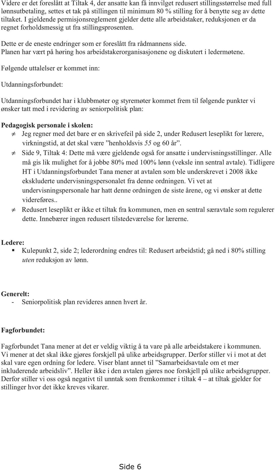 Dette er de eneste endringer som er foreslått fra rådmannens side. Planen har vært på høring hos arbeidstakerorganisasjonene og diskutert i ledermøtene.