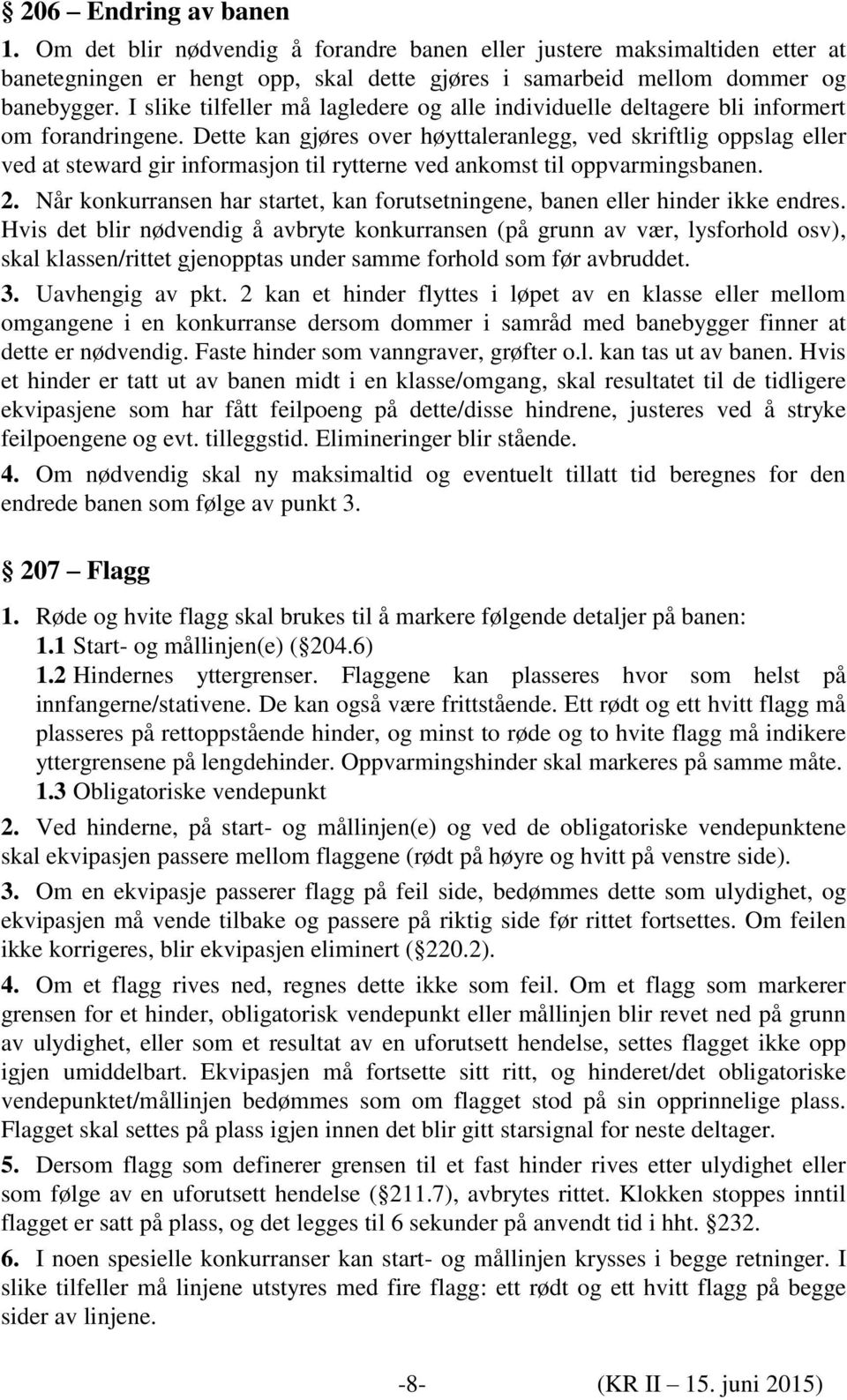 Dette kan gjøres over høyttaleranlegg, ved skriftlig oppslag eller ved at steward gir informasjon til rytterne ved ankomst til oppvarmingsbanen. 2.