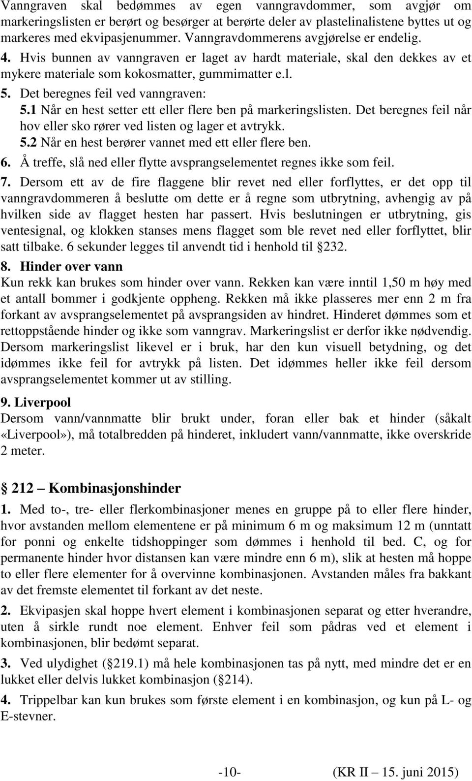 Det beregnes feil ved vanngraven: 5.1 Når en hest setter ett eller flere ben på markeringslisten. Det beregnes feil når hov eller sko rører ved listen og lager et avtrykk. 5.2 Når en hest berører vannet med ett eller flere ben.