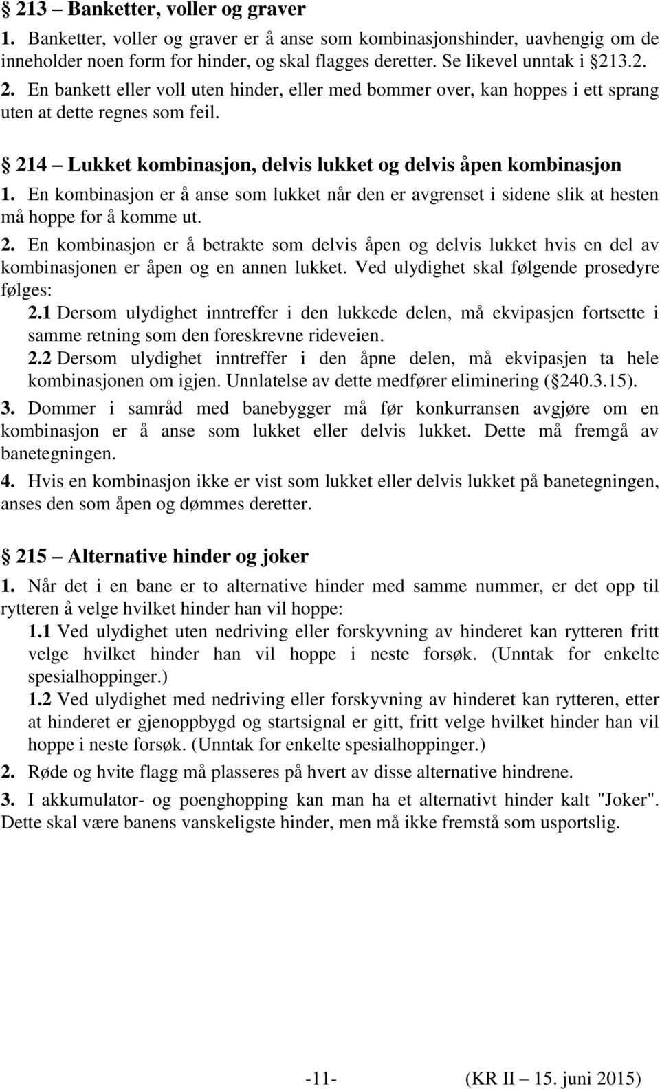 En kombinasjon er å anse som lukket når den er avgrenset i sidene slik at hesten må hoppe for å komme ut. 2.