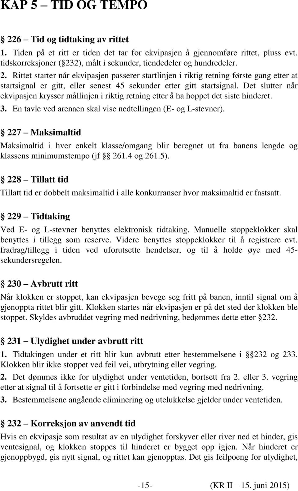 Det slutter når ekvipasjen krysser mållinjen i riktig retning etter å ha hoppet det siste hinderet. 3. En tavle ved arenaen skal vise nedtellingen (E- og L-stevner).