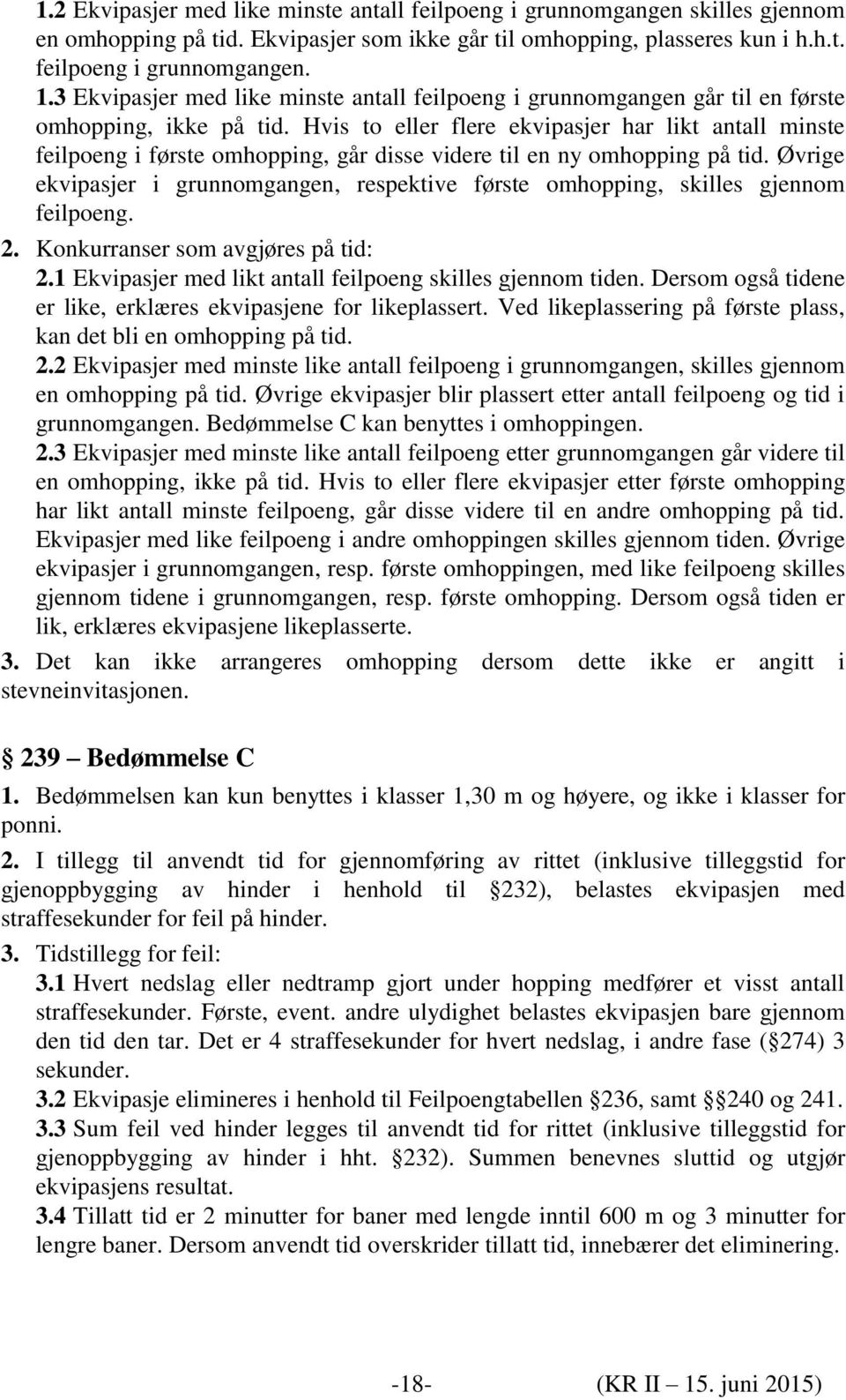 Hvis to eller flere ekvipasjer har likt antall minste feilpoeng i første omhopping, går disse videre til en ny omhopping på tid.