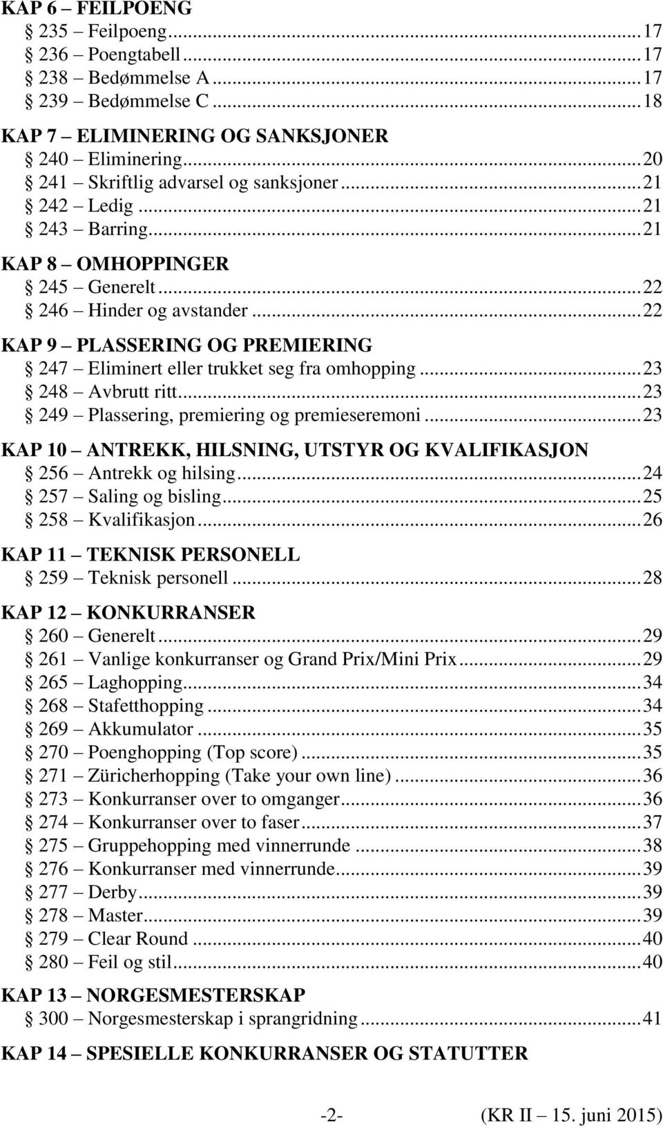 .. 23 248 Avbrutt ritt... 23 249 Plassering, premiering og premieseremoni... 23 KAP 10 ANTREKK, HILSNING, UTSTYR OG KVALIFIKASJON 256 Antrekk og hilsing... 24 257 Saling og bisling.