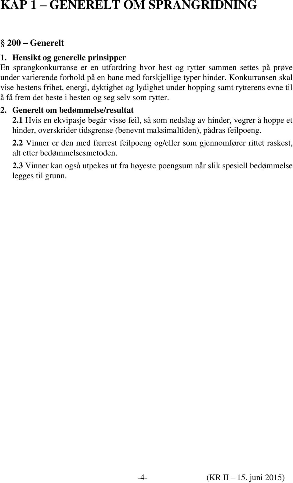 Konkurransen skal vise hestens frihet, energi, dyktighet og lydighet under hopping samt rytterens evne til å få frem det beste i hesten og seg selv som rytter. 2. Generelt om bedømmelse/resultat 2.