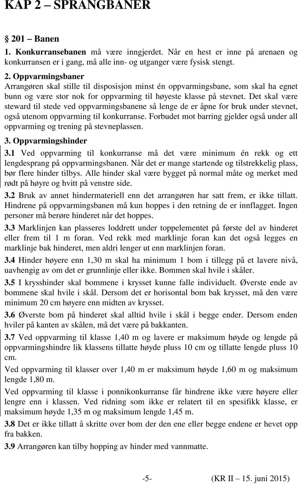 Forbudet mot barring gjelder også under all oppvarming og trening på stevneplassen. 3. Oppvarmingshinder 3.