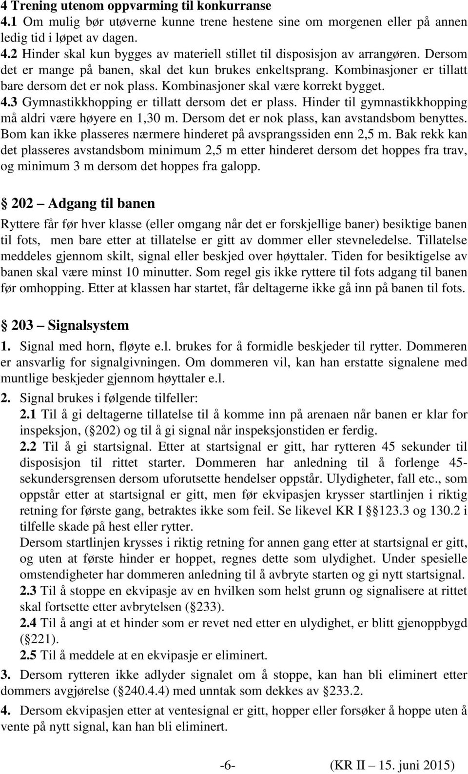 3 Gymnastikkhopping er tillatt dersom det er plass. Hinder til gymnastikkhopping må aldri være høyere en 1,30 m. Dersom det er nok plass, kan avstandsbom benyttes.