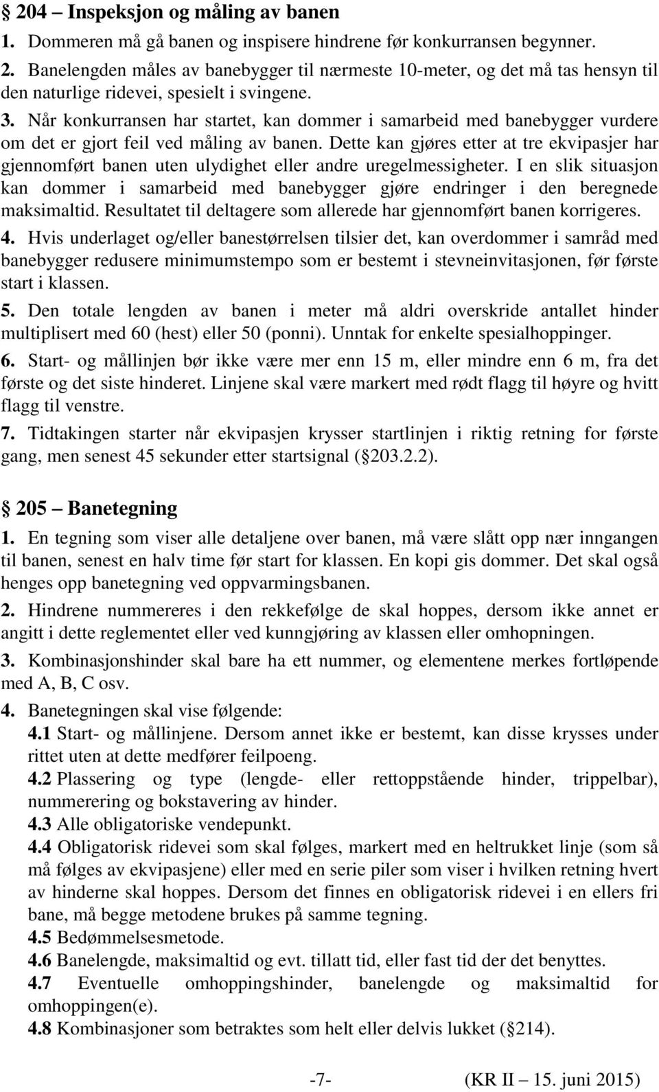 Når konkurransen har startet, kan dommer i samarbeid med banebygger vurdere om det er gjort feil ved måling av banen.