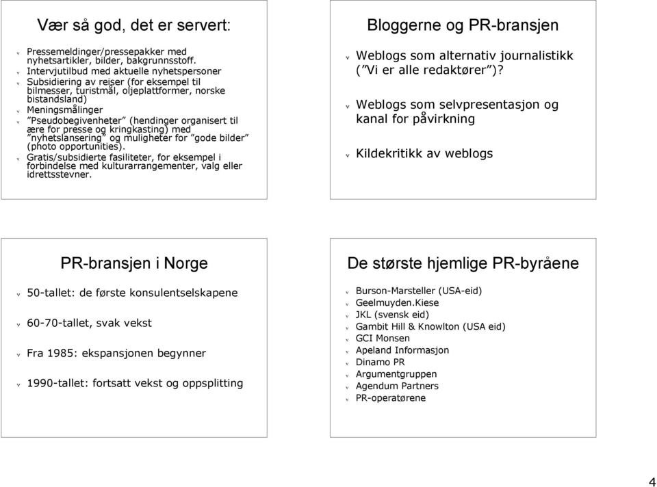 Pseudobegivenheter (hendinger organisert til ære for presse og kringkasting) med nyhetslansering og muligheter for gode bilder (photo opportunities).