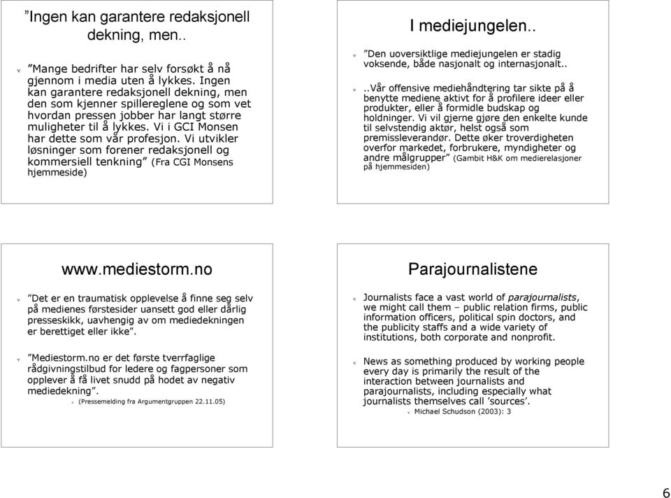 Vi utvikler løsninger som forener redaksjonell og kommersiell tenkning (Fra CGI Monsens hjemmeside) I mediejungelen.