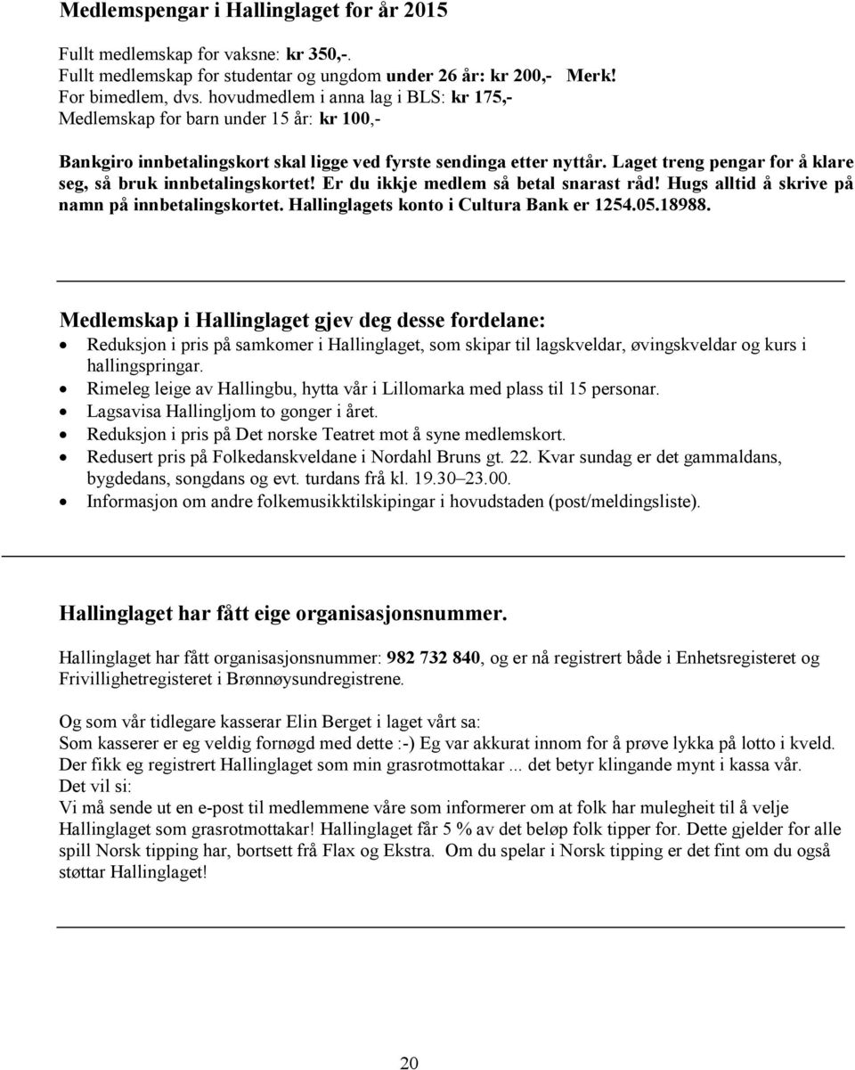 Laget treng pengar for å klare seg, så bruk innbetalingskortet! Er du ikkje medlem så betal snarast råd! Hugs alltid å skrive på namn på innbetalingskortet. Hallinglagets konto i Cultura Bank er 1254.