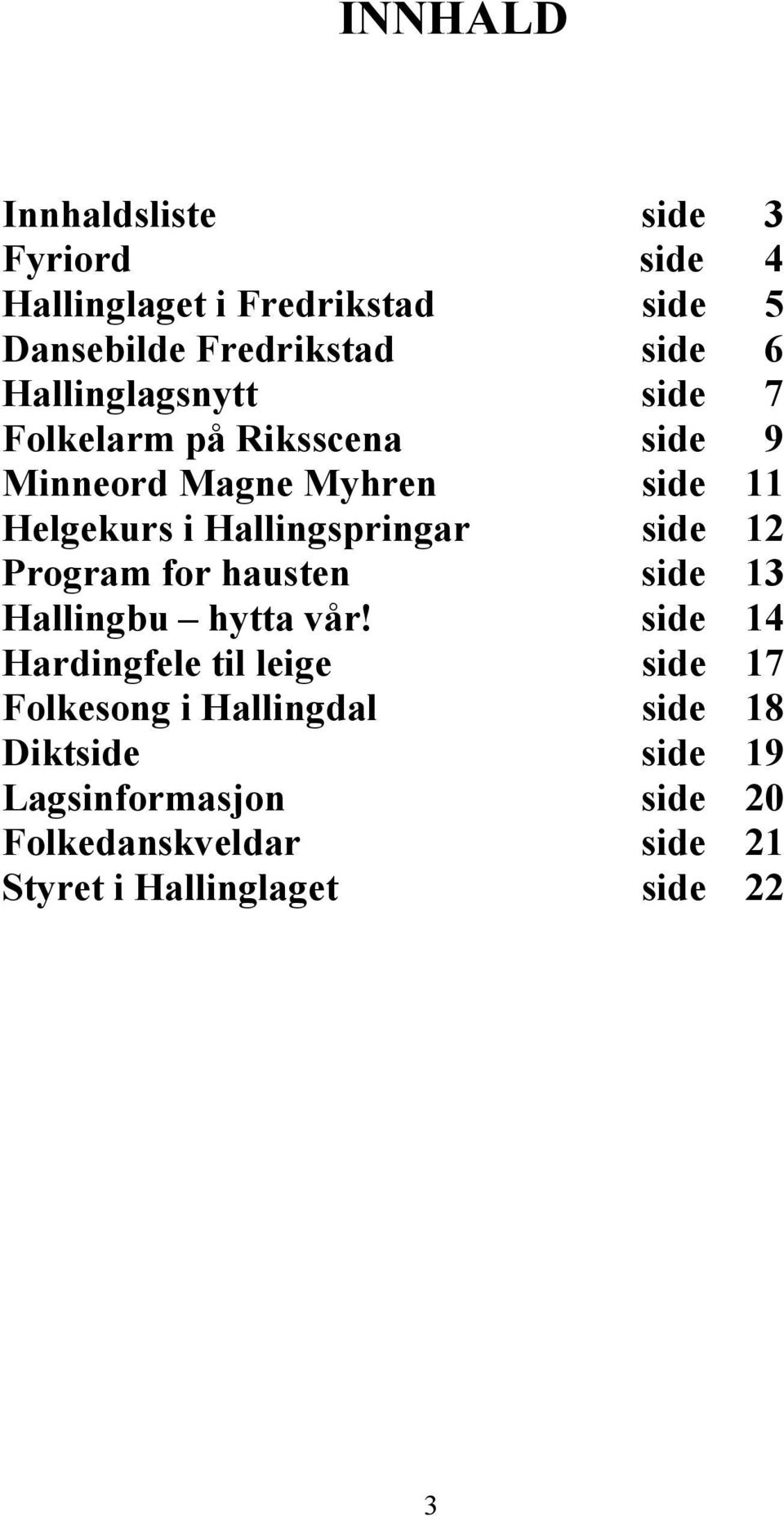 side 12 Program for hausten side 13 Hallingbu hytta vår!