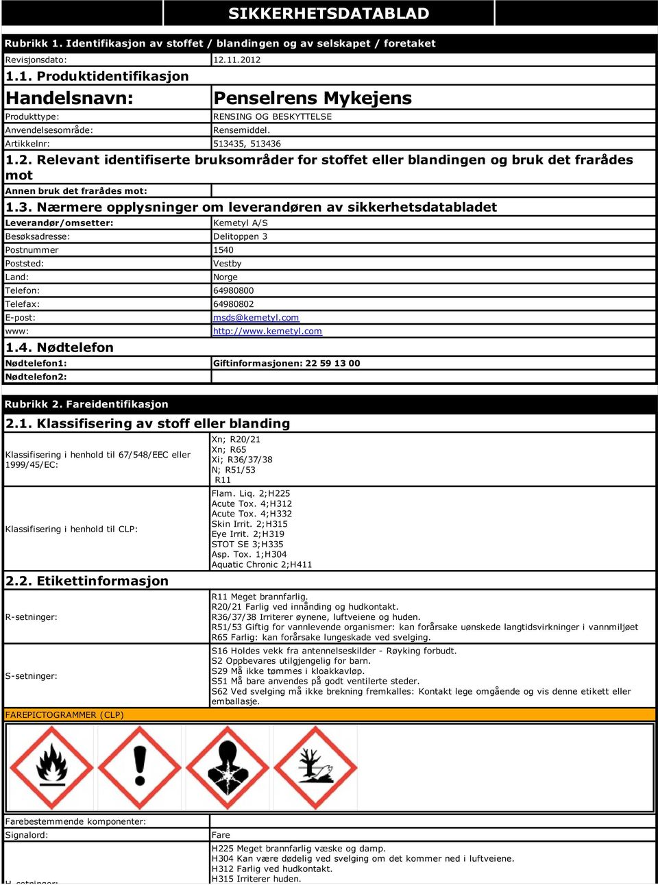 35, 513436 1.2. Relevant identifiserte bruksområder for stoffet eller blandingen og bruk det frarådes mot Annen bruk det frarådes mot: 1.3. Nærmere opplysninger om leverandøren av