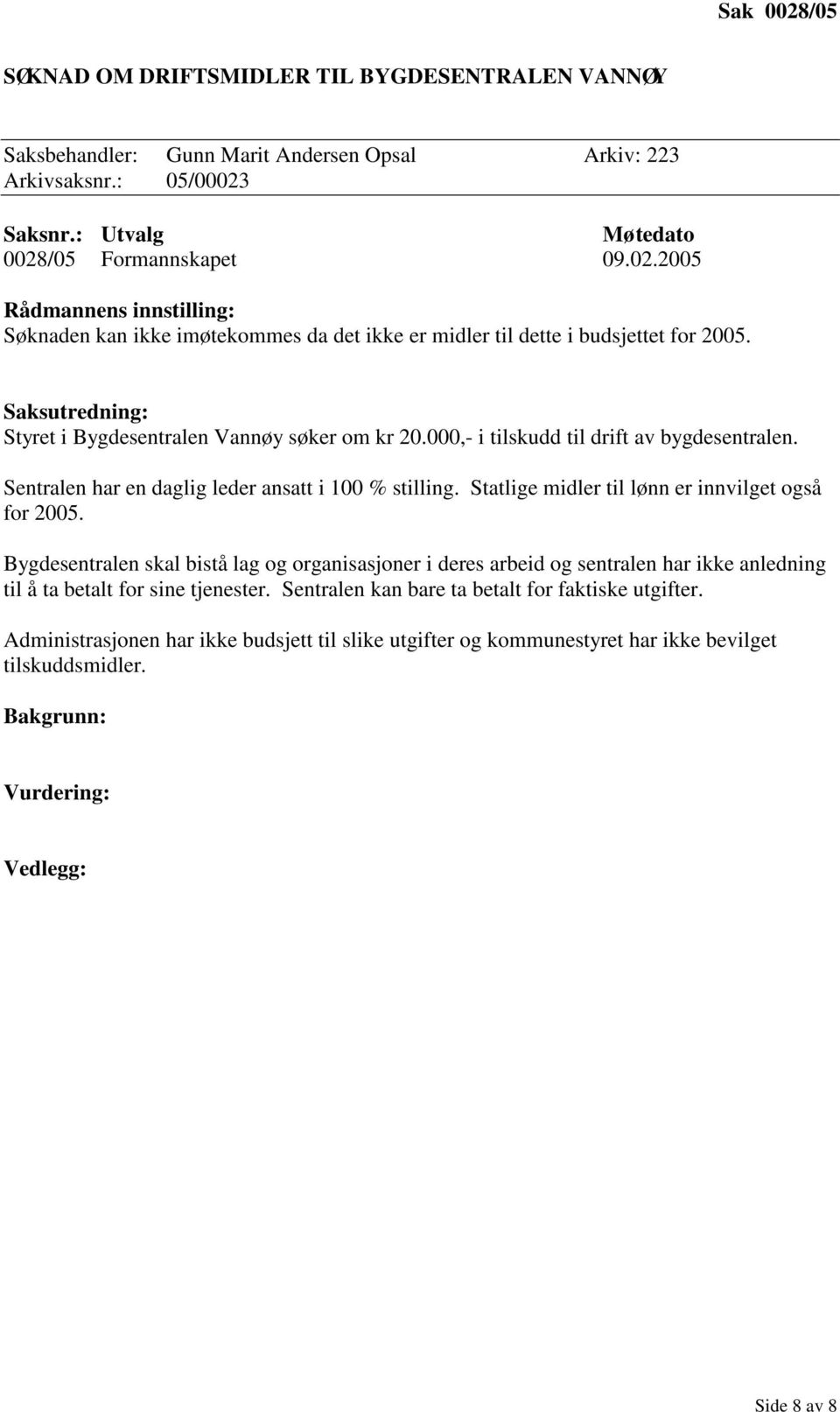 Statlige midler til lønn er innvilget også for 2005. Bygdesentralen skal bistå lag og organisasjoner i deres arbeid og sentralen har ikke anledning til å ta betalt for sine tjenester.