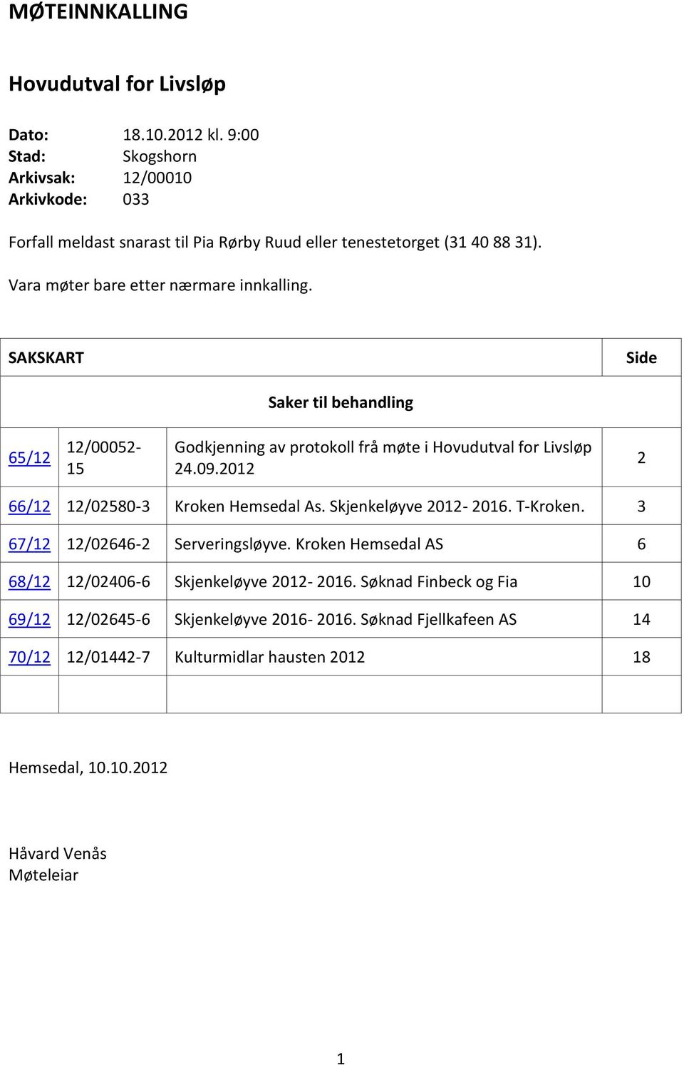 SAKSKART Side Saker til behandling 65/12 12/00052-15 Godkjenning av protokoll frå møte i Hovudutval for Livsløp 24.09.2012 2 66/12 12/02580-3 Kroken Hemsedal As.