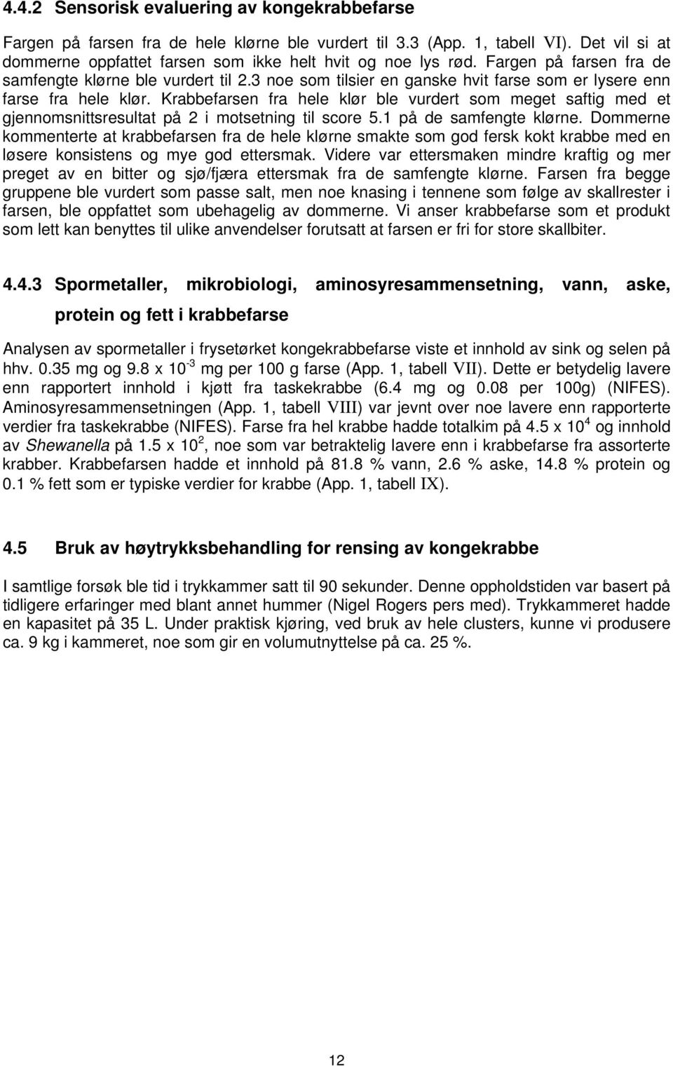 Krabbefarsen fra hele klør ble vurdert som meget saftig med et gjennomsnittsresultat på 2 i motsetning til score 5.1 på de samfengte klørne.