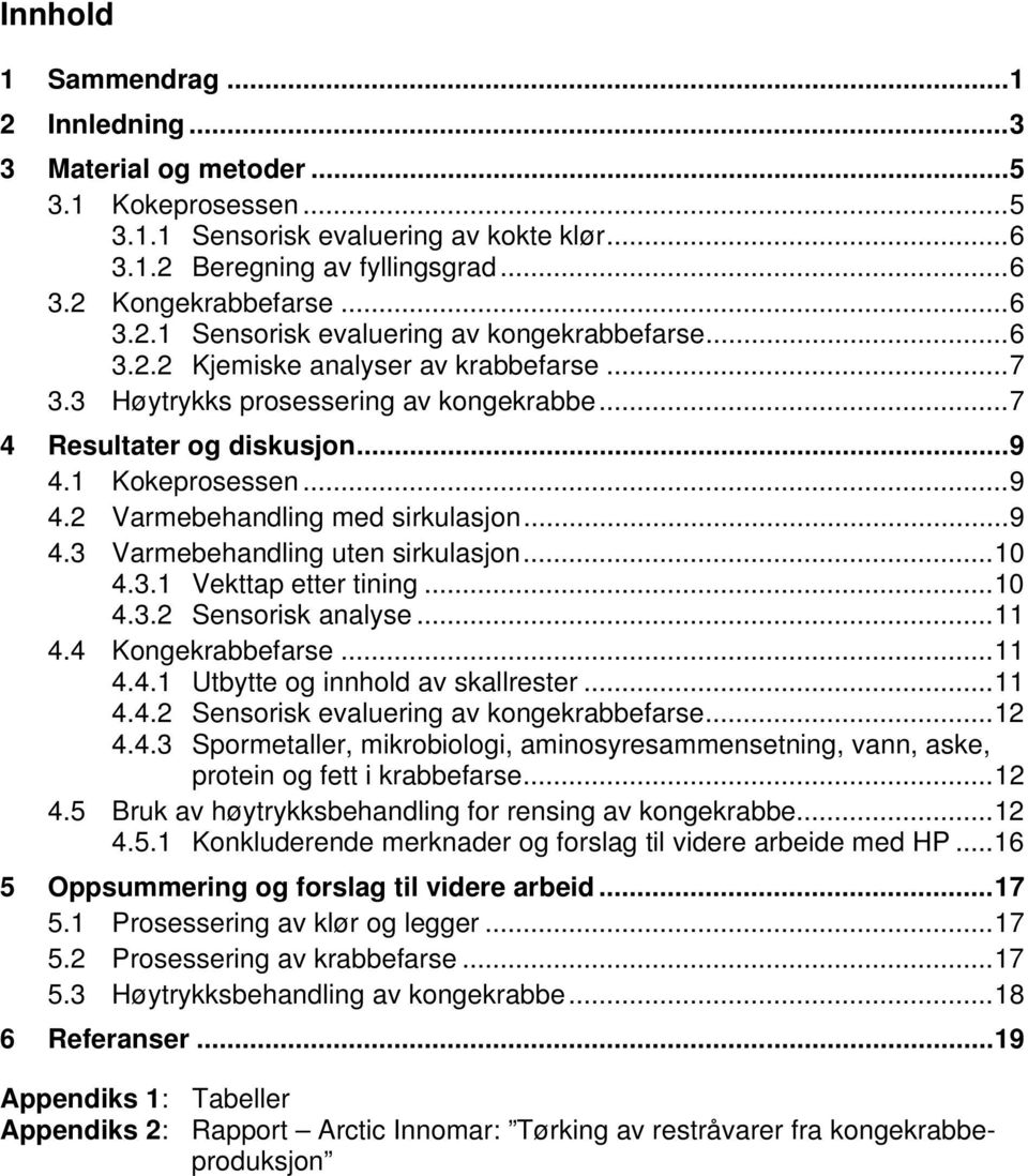 ..10 4.3.1 Vekttap etter tining...10 4.3.2 Sensorisk analyse...11 4.4 Kongekrabbefarse...11 4.4.1 Utbytte og innhold av skallrester...11 4.4.2 Sensorisk evaluering av kongekrabbefarse...12 4.4.3 Spormetaller, mikrobiologi, aminosyresammensetning, vann, aske, protein og fett i krabbefarse.