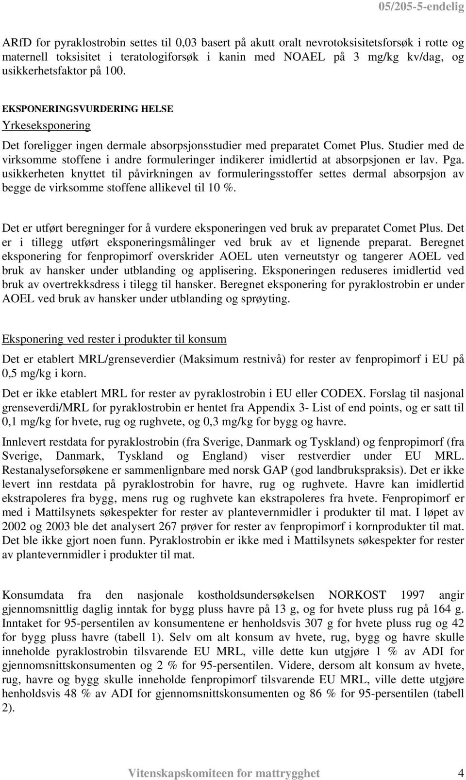 Studier med de virksomme stoffene i andre formuleringer indikerer imidlertid at absorpsjonen er lav. Pga.