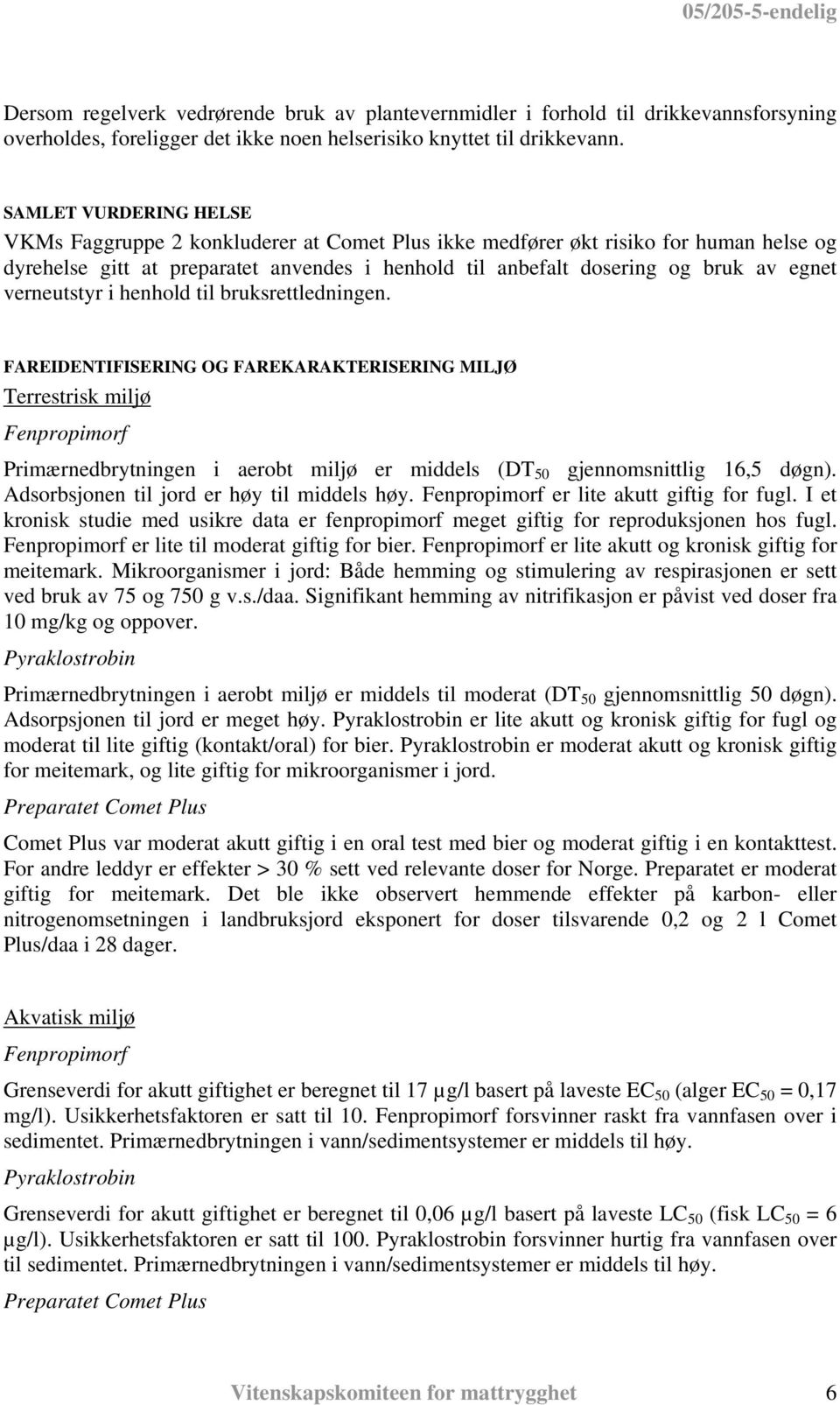 verneutstyr i henhold til bruksrettledningen. FAREIDENTIFISERING OG FAREKARAKTERISERING MILJØ Terrestrisk miljø Primærnedbrytningen i aerobt miljø er middels (DT 50 gjennomsnittlig 16,5 døgn).