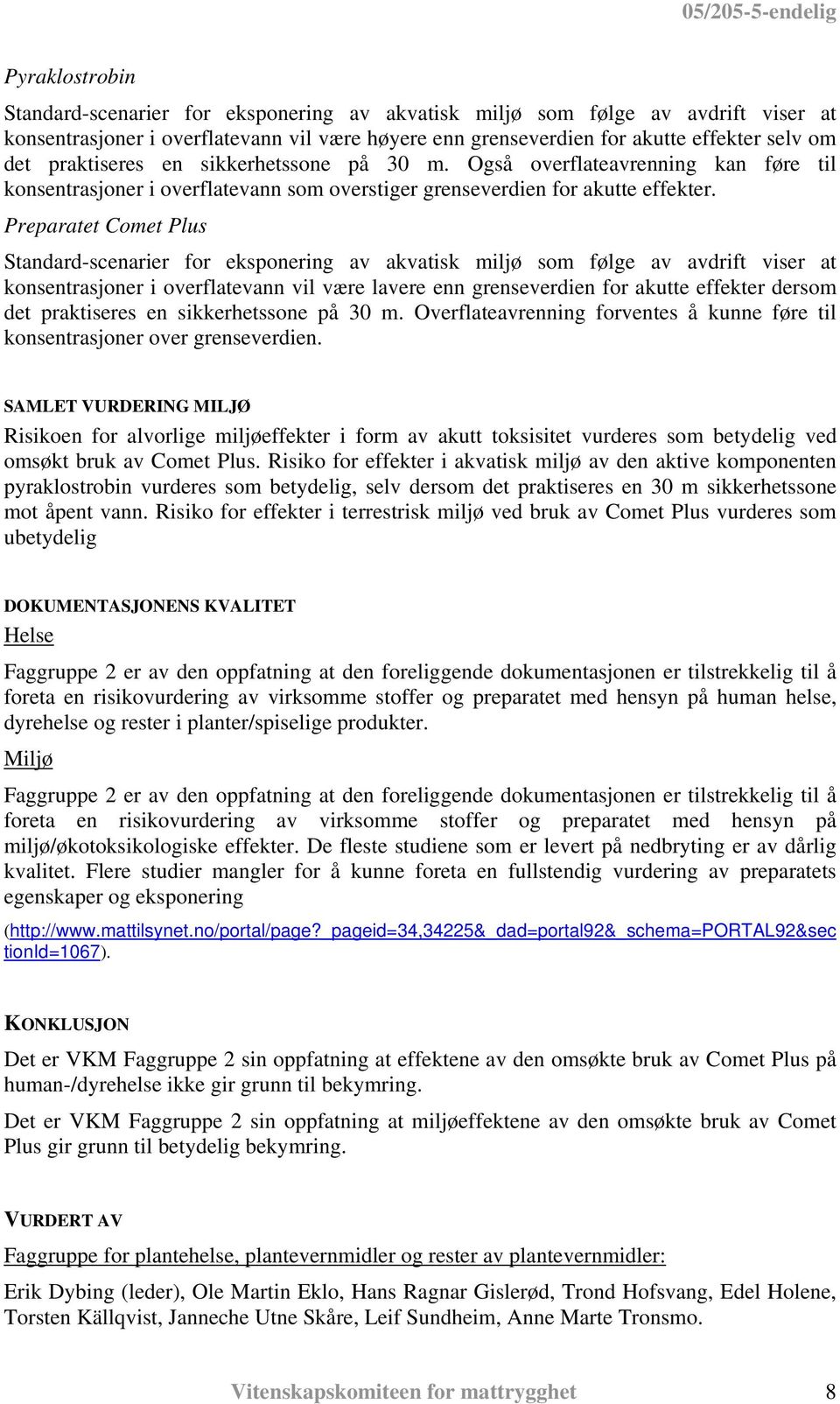 Standard-scenarier for eksponering av akvatisk miljø som følge av avdrift viser at konsentrasjoner i overflatevann vil være lavere enn grenseverdien for akutte effekter dersom det praktiseres en