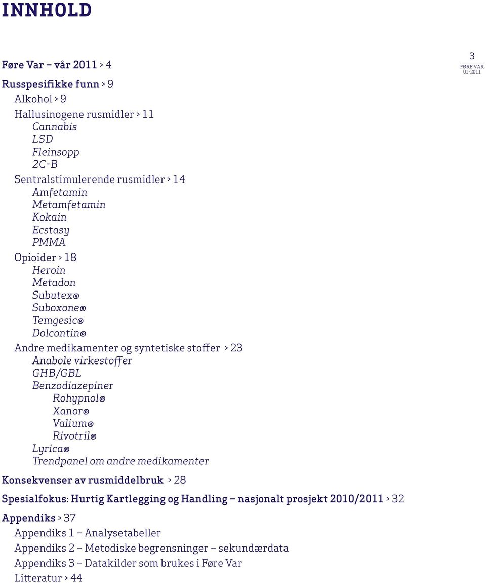 Rohypnol Xanor Valium Rivotril Lyrica Trendpanel om andre medikamenter 3 føre var 01-2011 Konsekvenser av rusmiddelbruk > 28 Spesialfokus: Hurtig Kartlegging og Handling