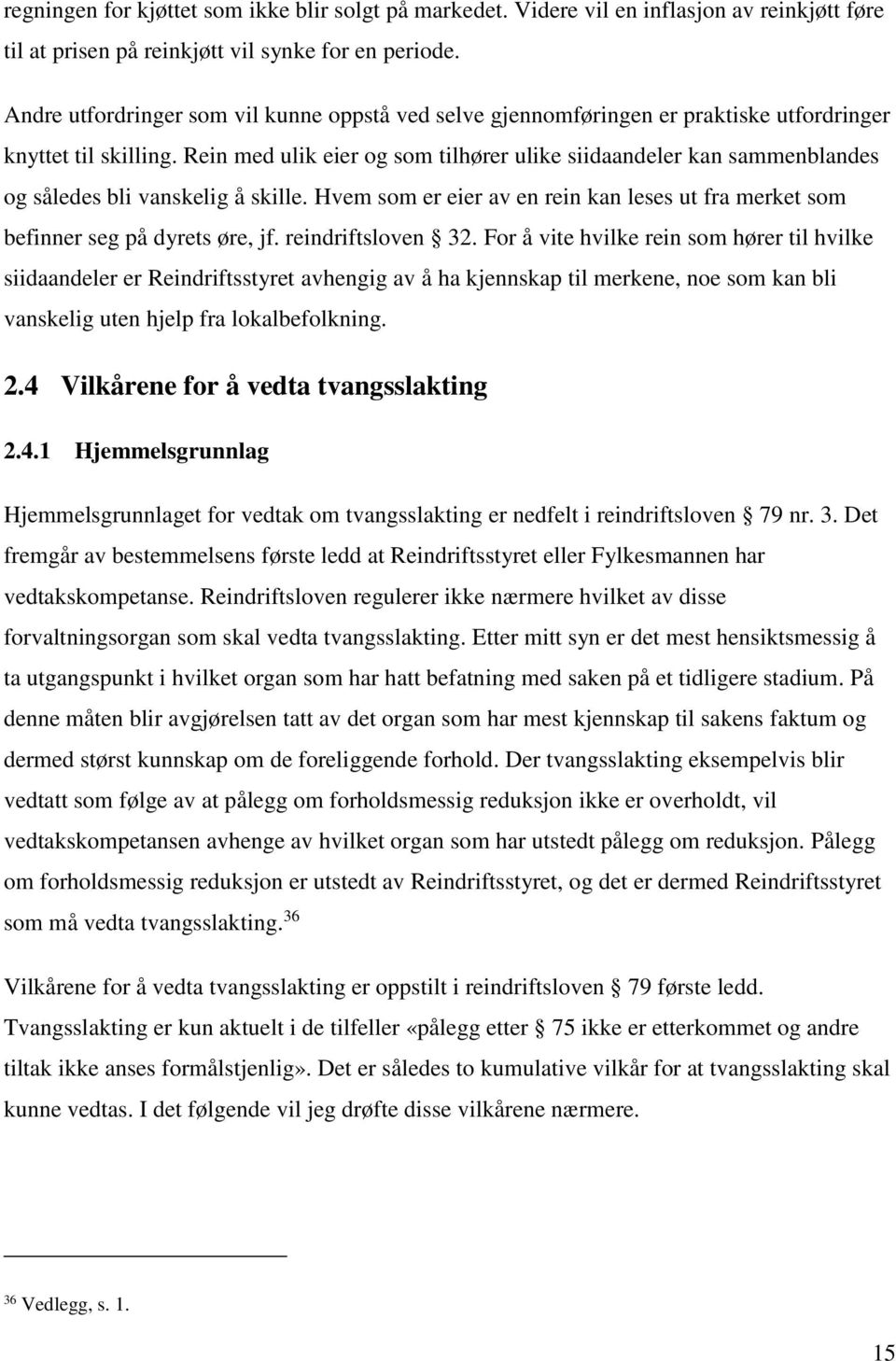 Rein med ulik eier og som tilhører ulike siidaandeler kan sammenblandes og således bli vanskelig å skille. Hvem som er eier av en rein kan leses ut fra merket som befinner seg på dyrets øre, jf.