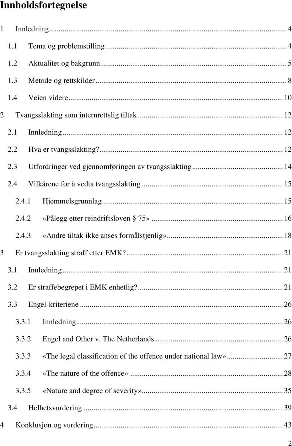 .. 16 2.4.3 «Andre tiltak ikke anses formålstjenlig»... 18 3 Er tvangsslakting straff etter EMK?... 21 3.1 Innledning... 21 3.2 Er straffebegrepet i EMK enhetlig?... 21 3.3 Engel-kriteriene... 26 3.3.1 Innledning... 26 3.3.2 Engel and Other v.