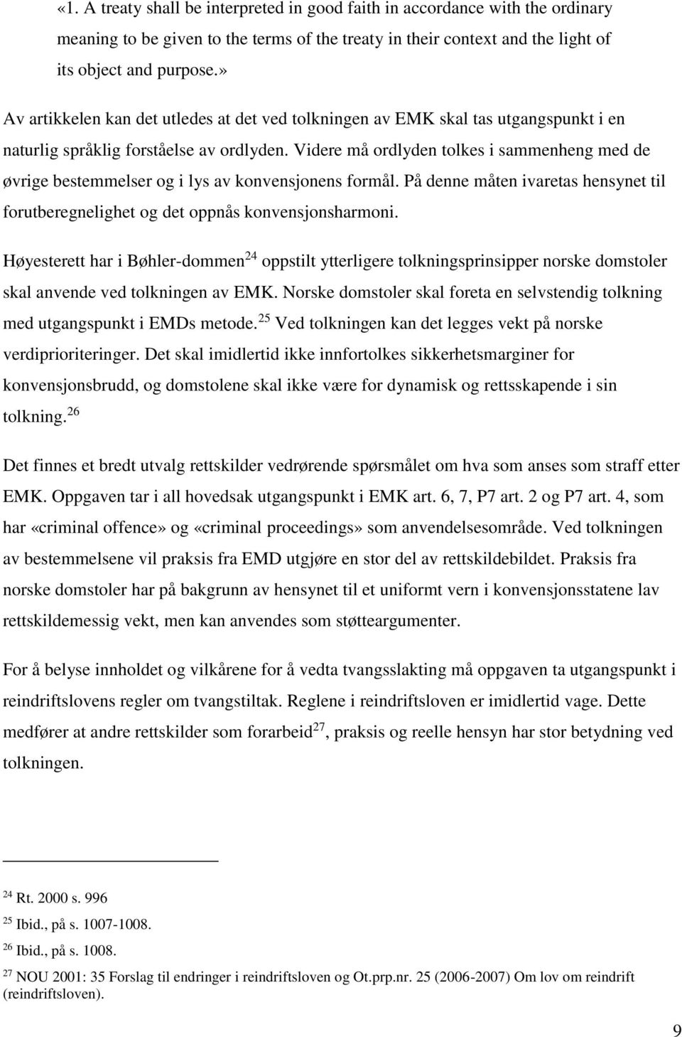 Videre må ordlyden tolkes i sammenheng med de øvrige bestemmelser og i lys av konvensjonens formål. På denne måten ivaretas hensynet til forutberegnelighet og det oppnås konvensjonsharmoni.